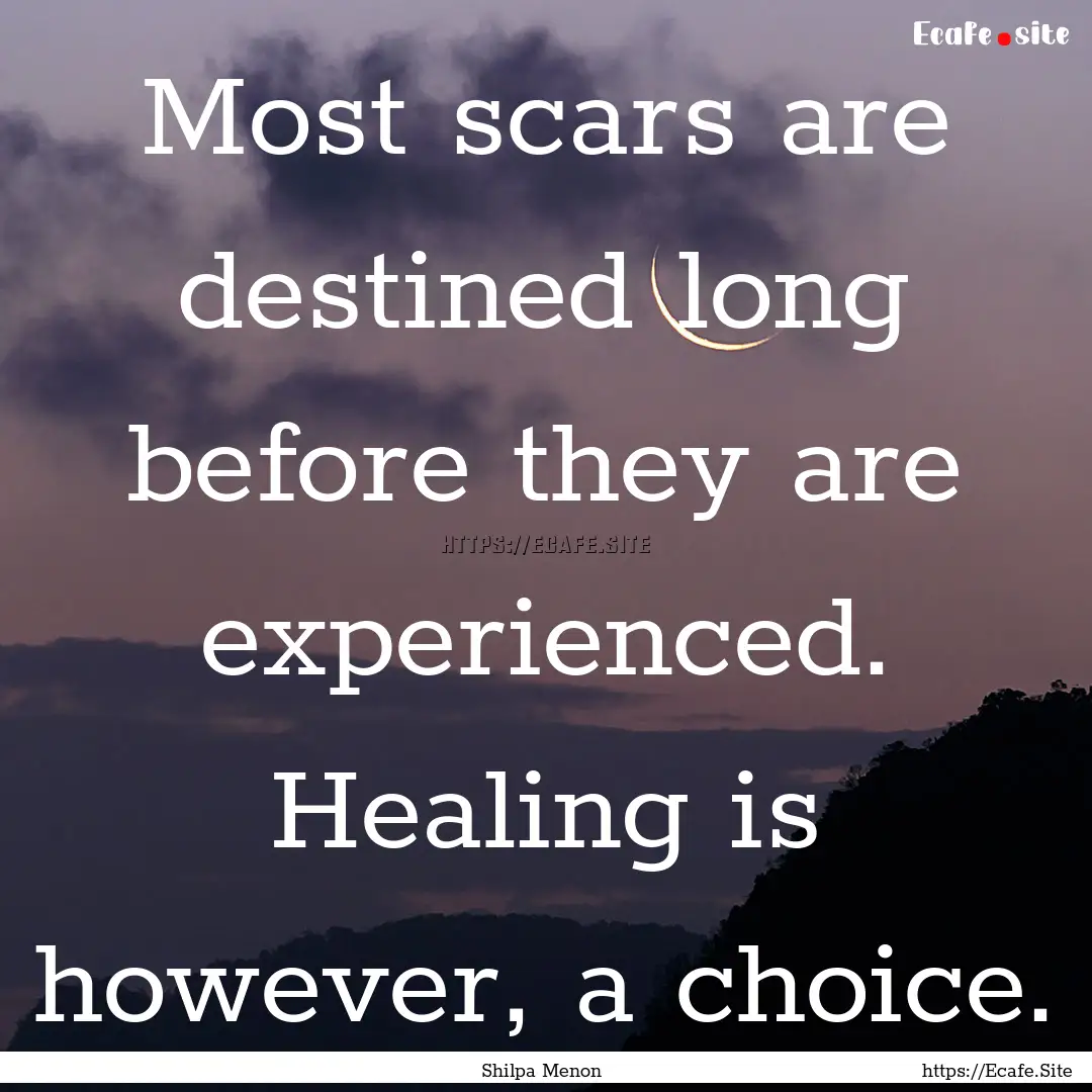 Most scars are destined long before they.... : Quote by Shilpa Menon