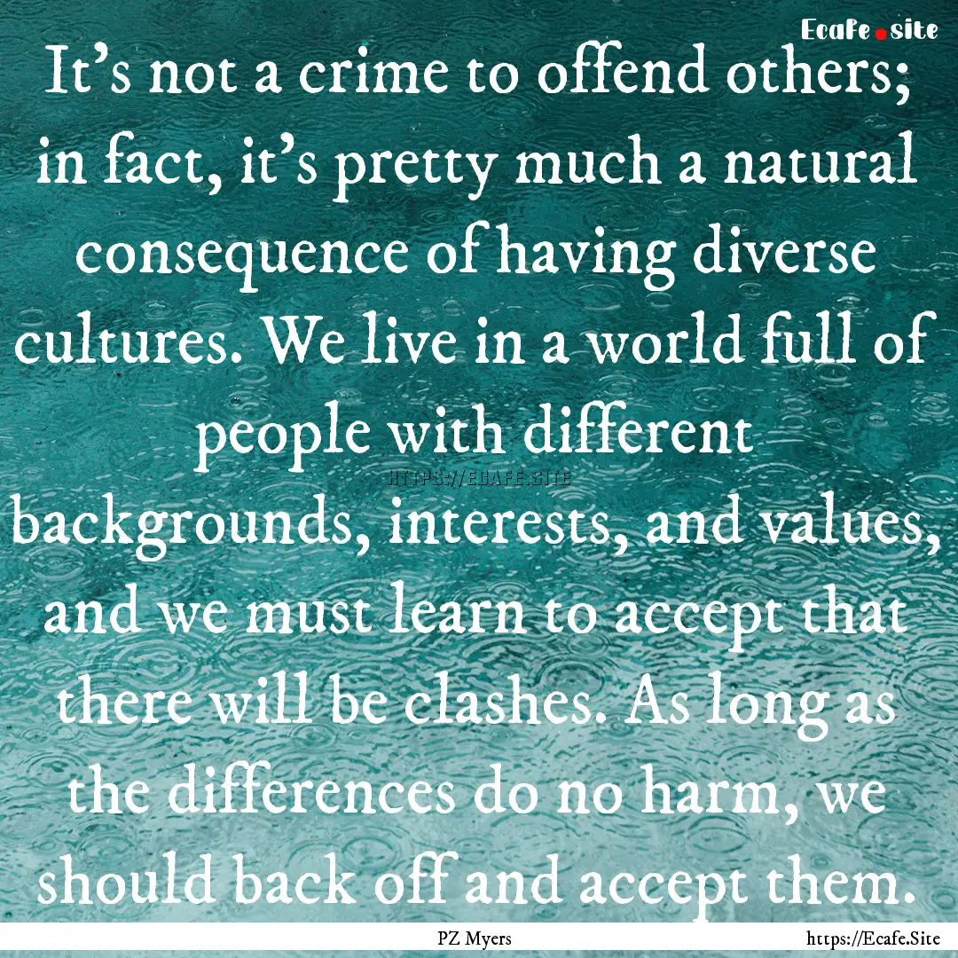 It's not a crime to offend others; in fact,.... : Quote by PZ Myers