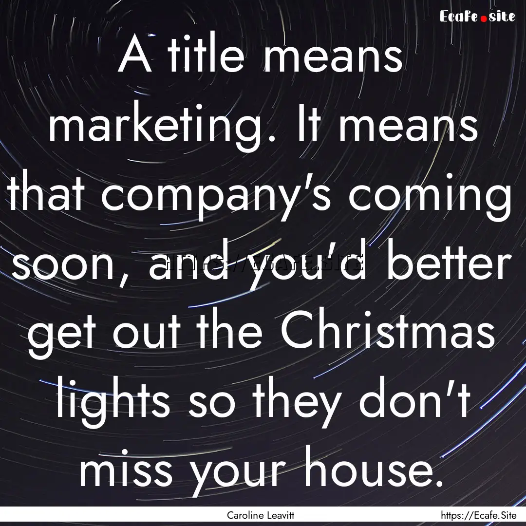 A title means marketing. It means that company's.... : Quote by Caroline Leavitt