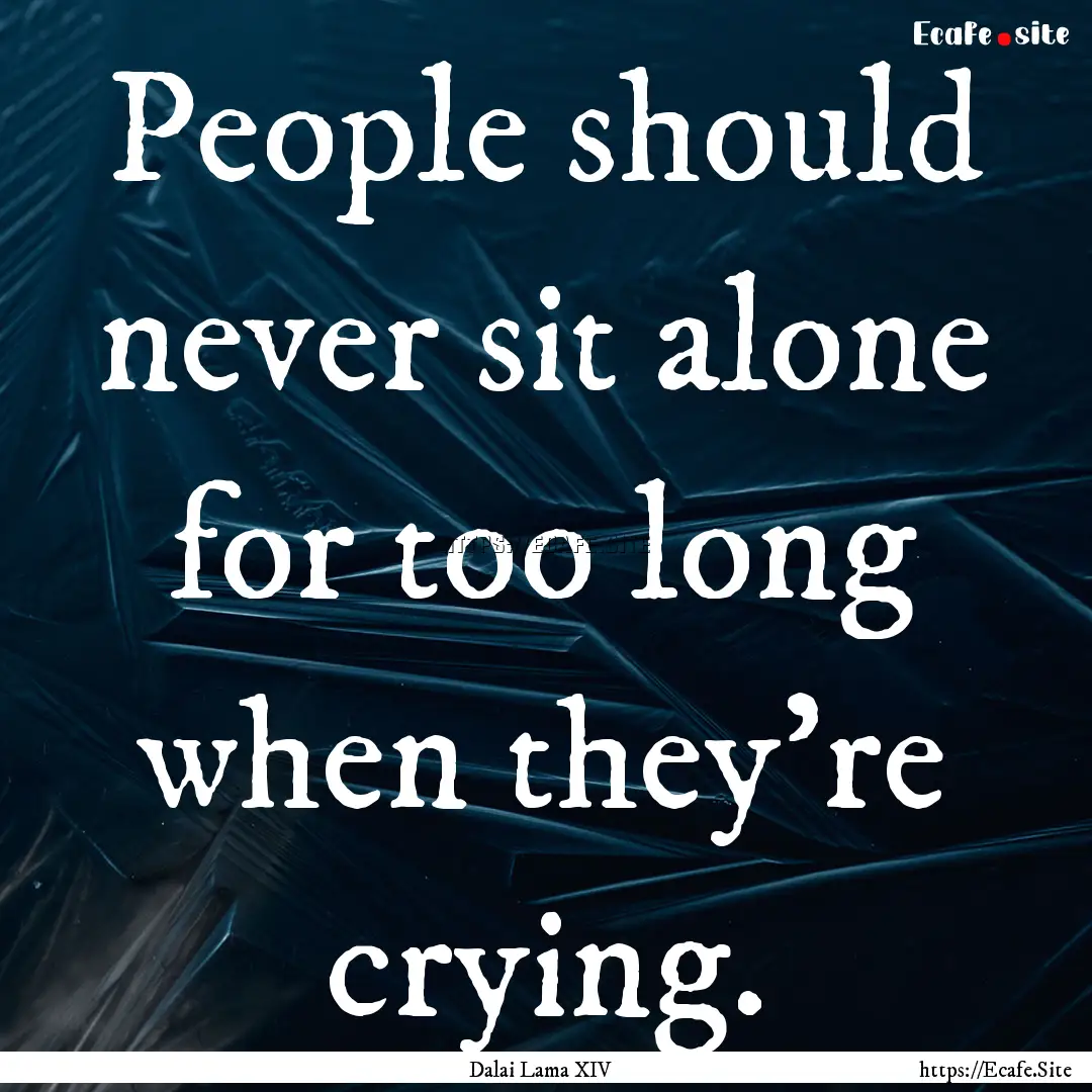 People should never sit alone for too long.... : Quote by Dalai Lama XIV