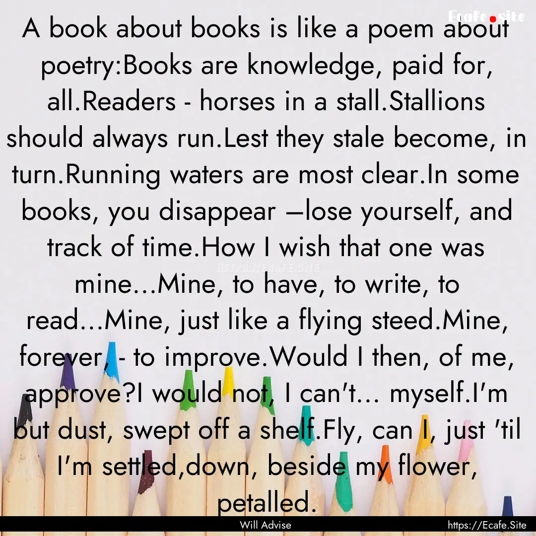 A book about books is like a poem about poetry:Books.... : Quote by Will Advise