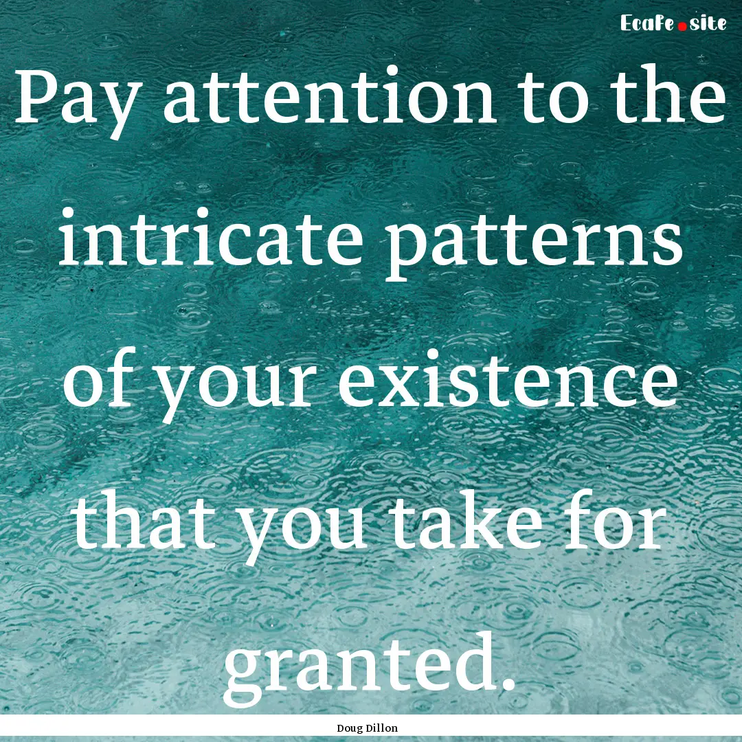 Pay attention to the intricate patterns of.... : Quote by Doug Dillon