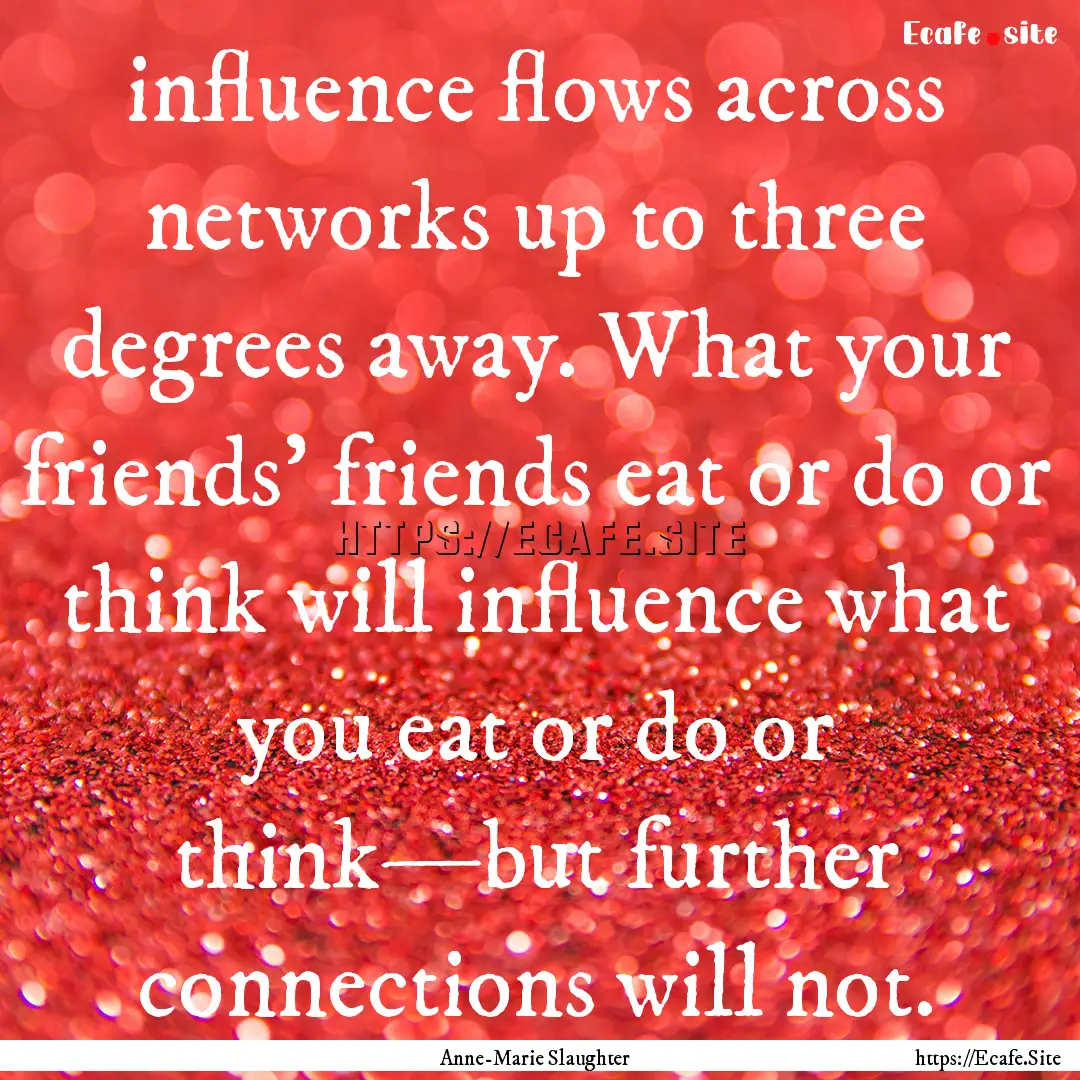 influence flows across networks up to three.... : Quote by Anne-Marie Slaughter