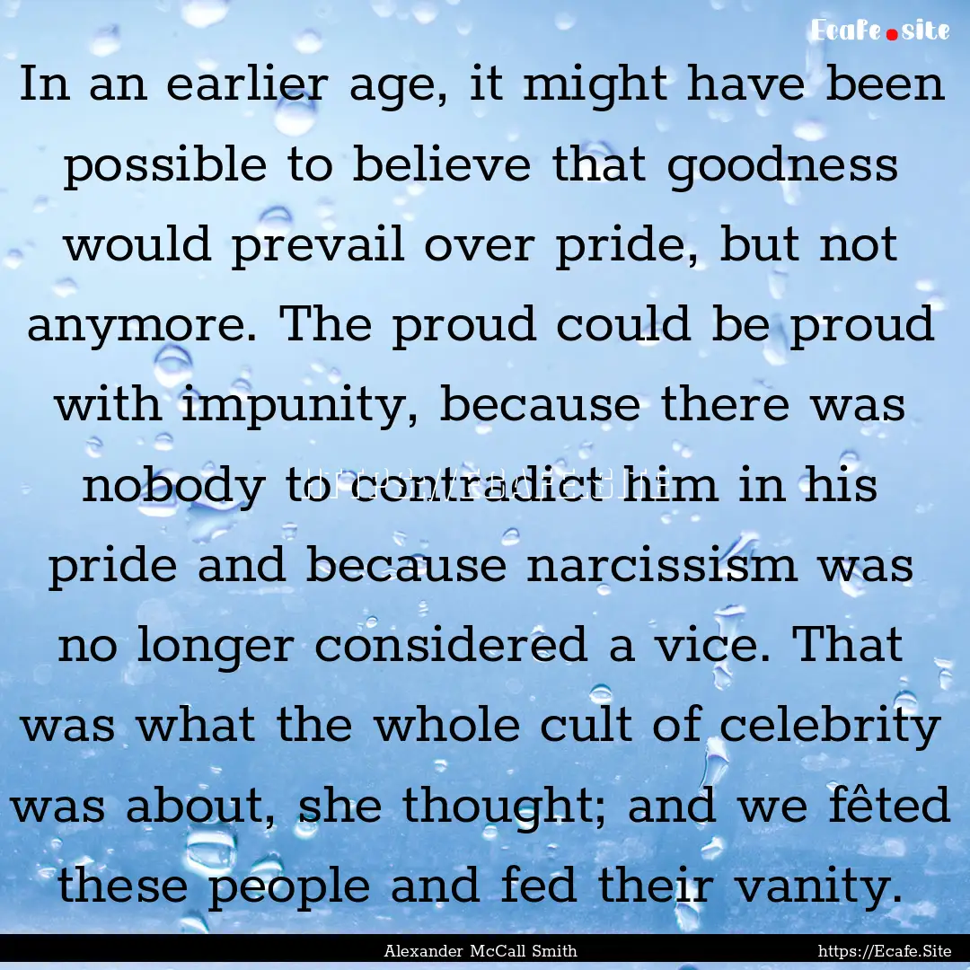 In an earlier age, it might have been possible.... : Quote by Alexander McCall Smith