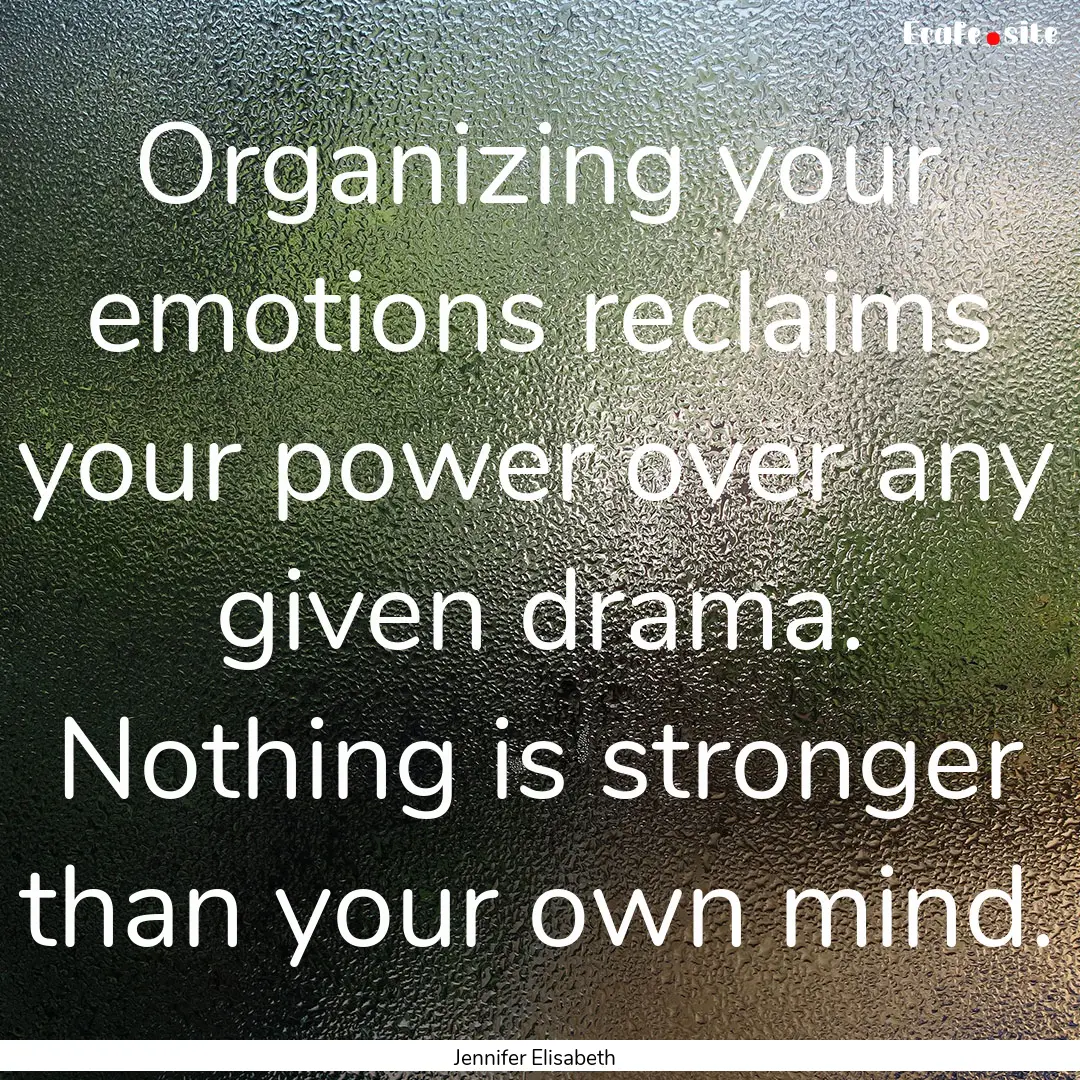 Organizing your emotions reclaims your power.... : Quote by Jennifer Elisabeth