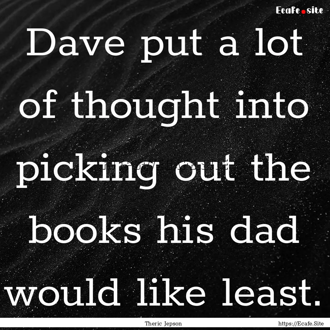 Dave put a lot of thought into picking out.... : Quote by Theric Jepson