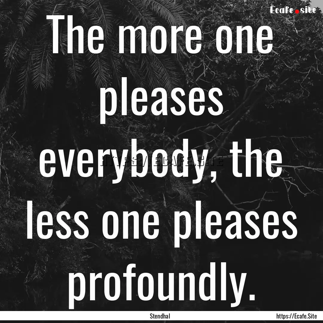 The more one pleases everybody, the less.... : Quote by Stendhal