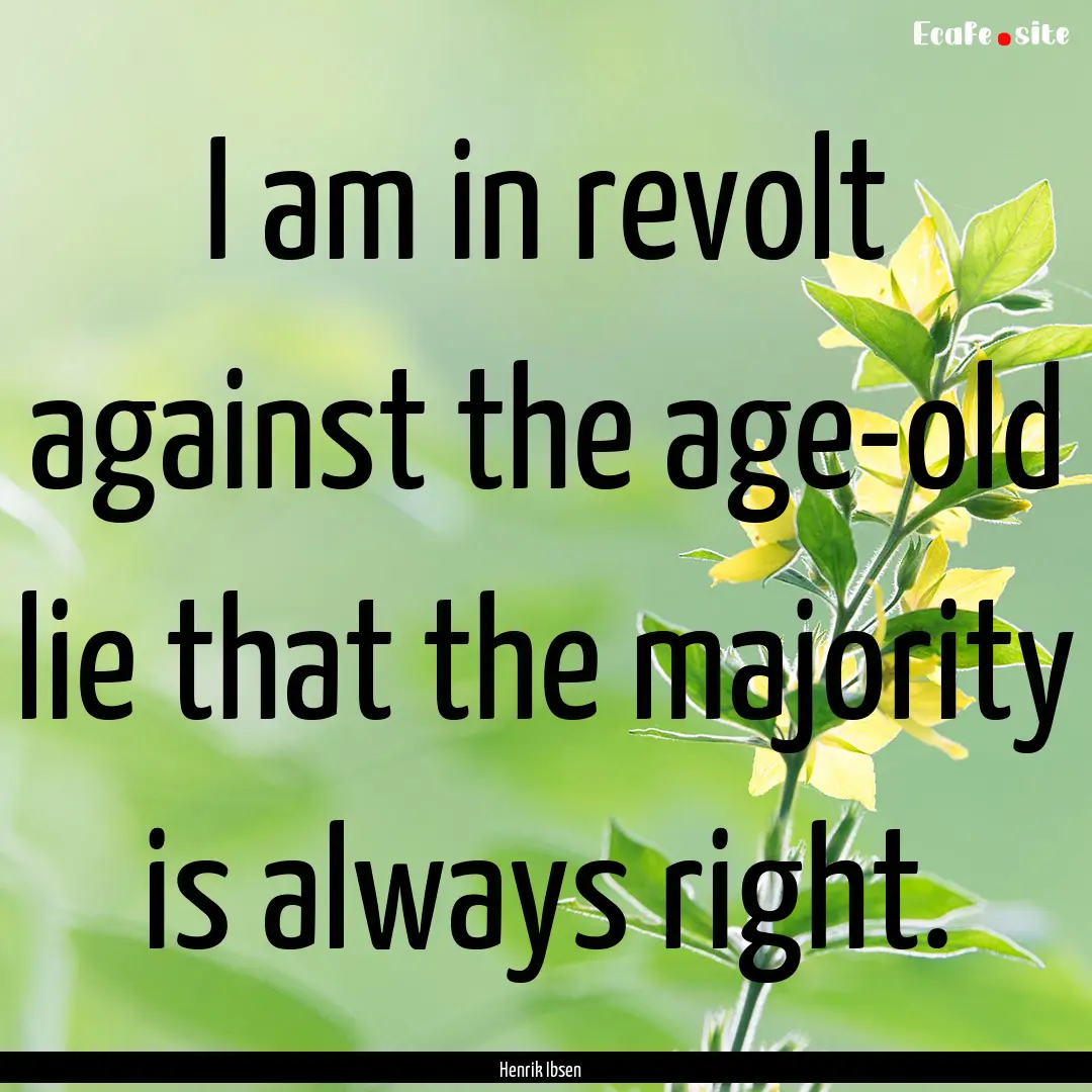 I am in revolt against the age-old lie that.... : Quote by Henrik Ibsen