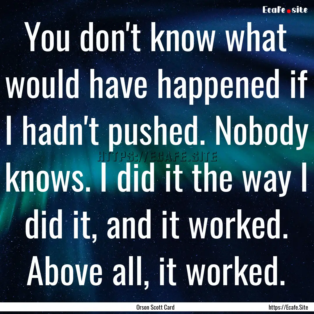 You don't know what would have happened if.... : Quote by Orson Scott Card