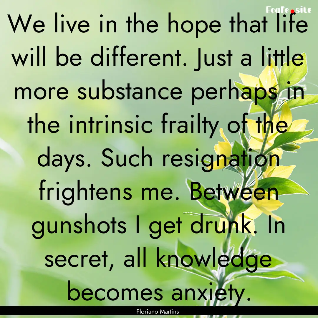 We live in the hope that life will be different..... : Quote by Floriano Martins