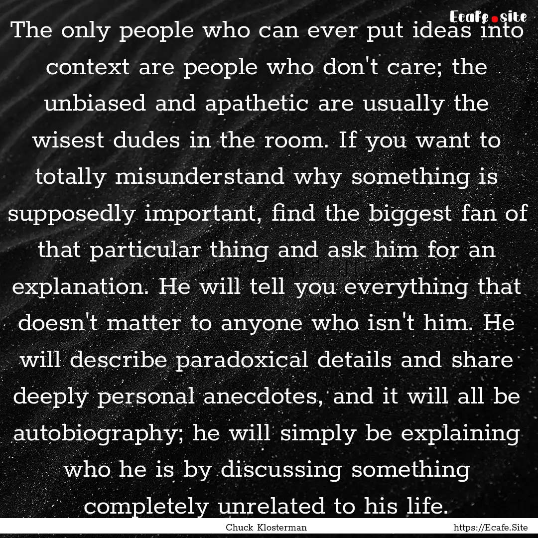 The only people who can ever put ideas into.... : Quote by Chuck Klosterman