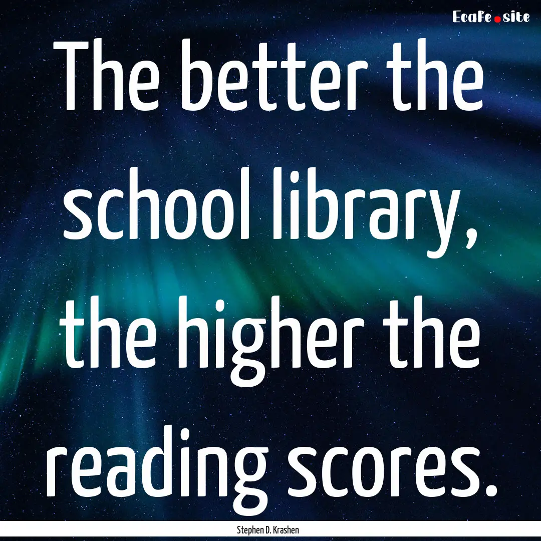 The better the school library, the higher.... : Quote by Stephen D. Krashen