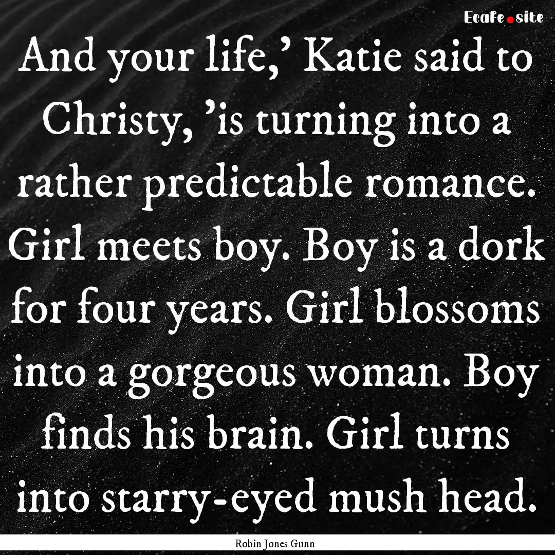 And your life,' Katie said to Christy, 'is.... : Quote by Robin Jones Gunn