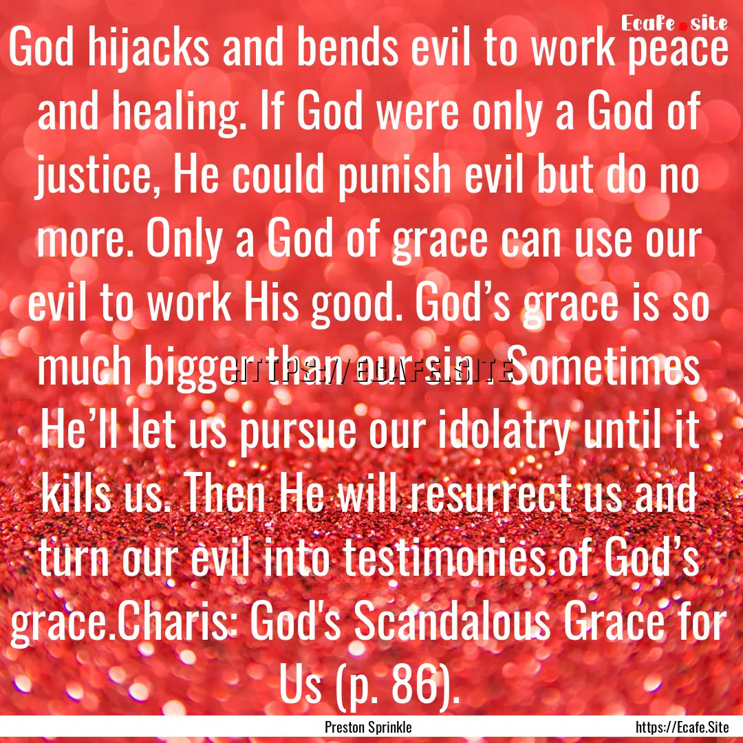 God hijacks and bends evil to work peace.... : Quote by Preston Sprinkle