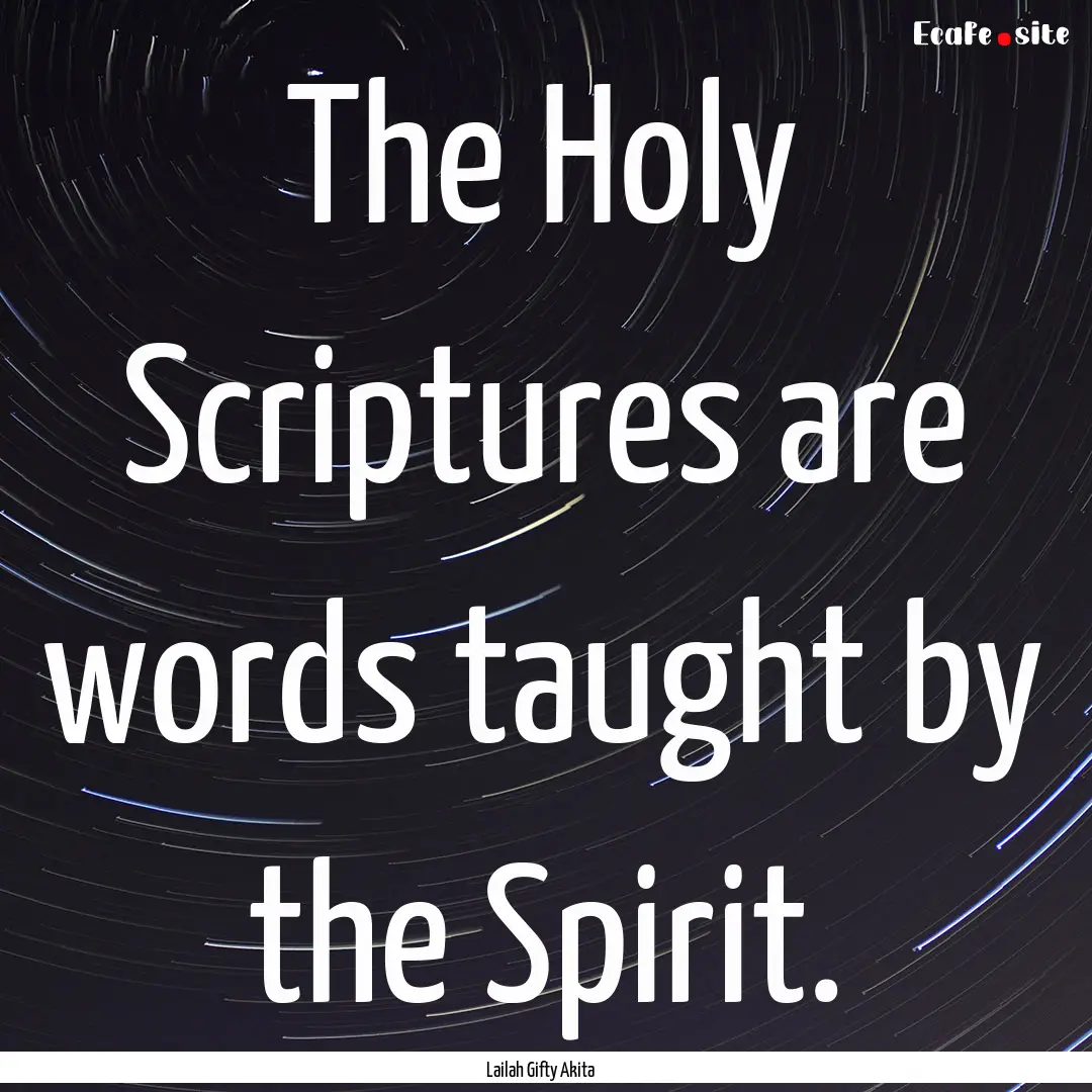 The Holy Scriptures are words taught by the.... : Quote by Lailah Gifty Akita