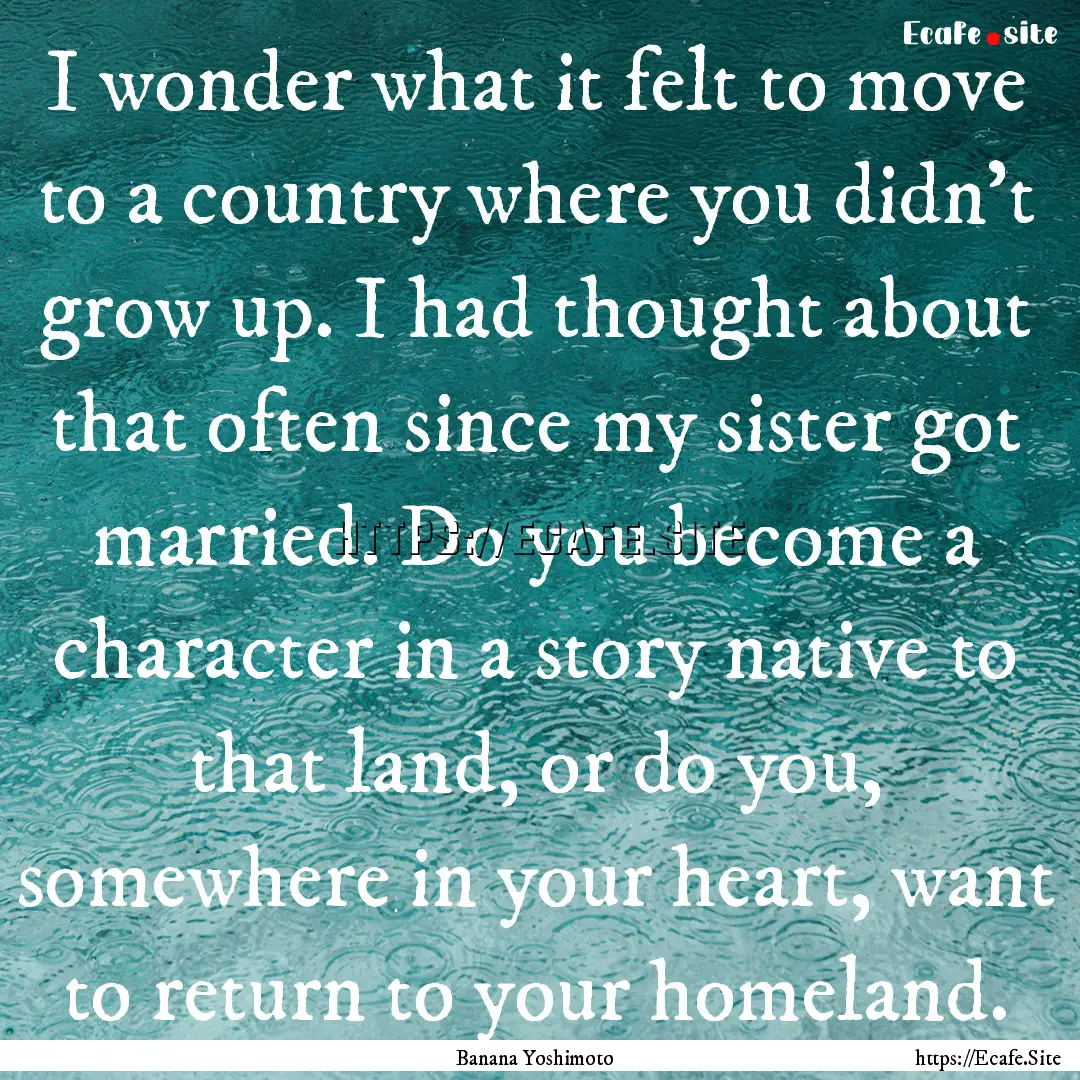 I wonder what it felt to move to a country.... : Quote by Banana Yoshimoto