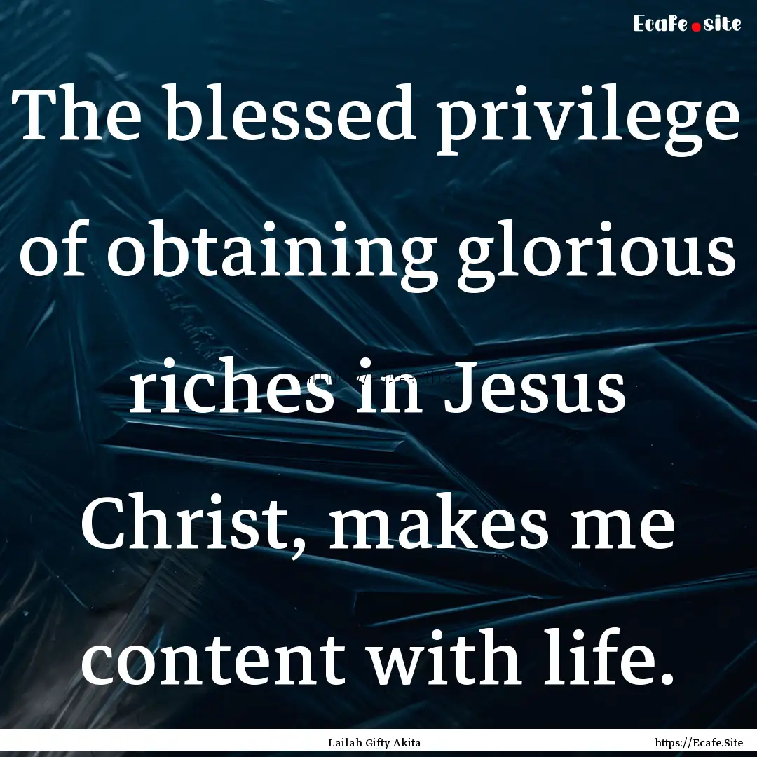 The blessed privilege of obtaining glorious.... : Quote by Lailah Gifty Akita