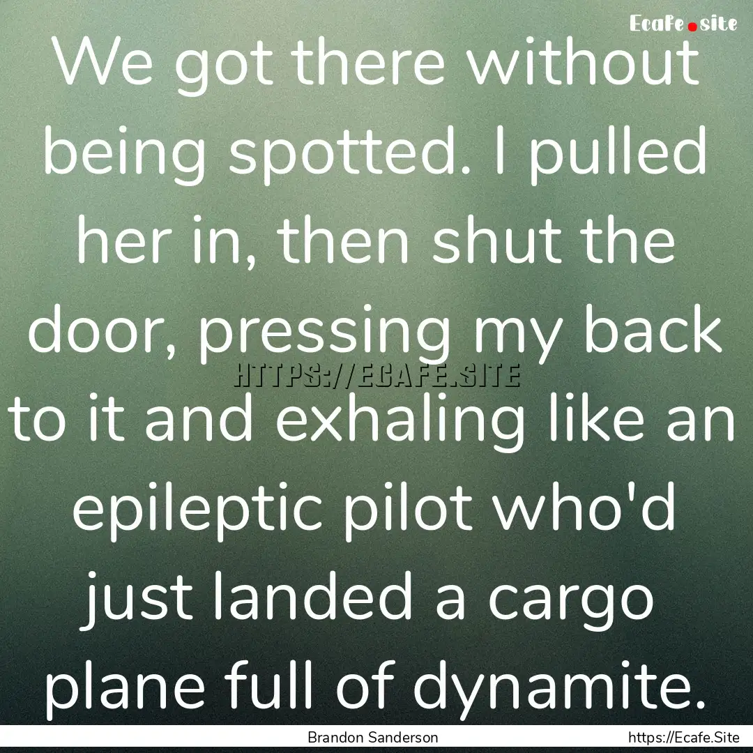 We got there without being spotted. I pulled.... : Quote by Brandon Sanderson