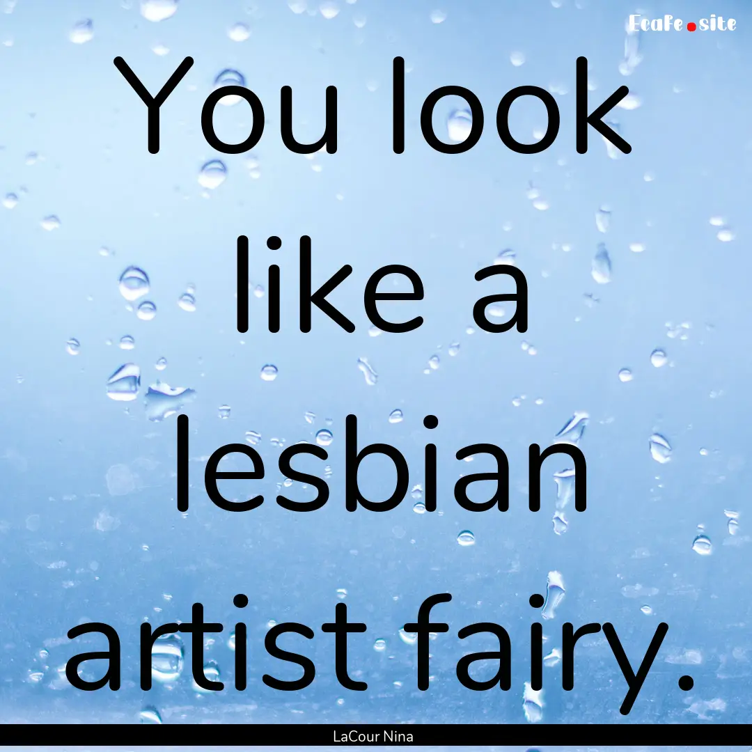 You look like a lesbian artist fairy. : Quote by LaCour Nina