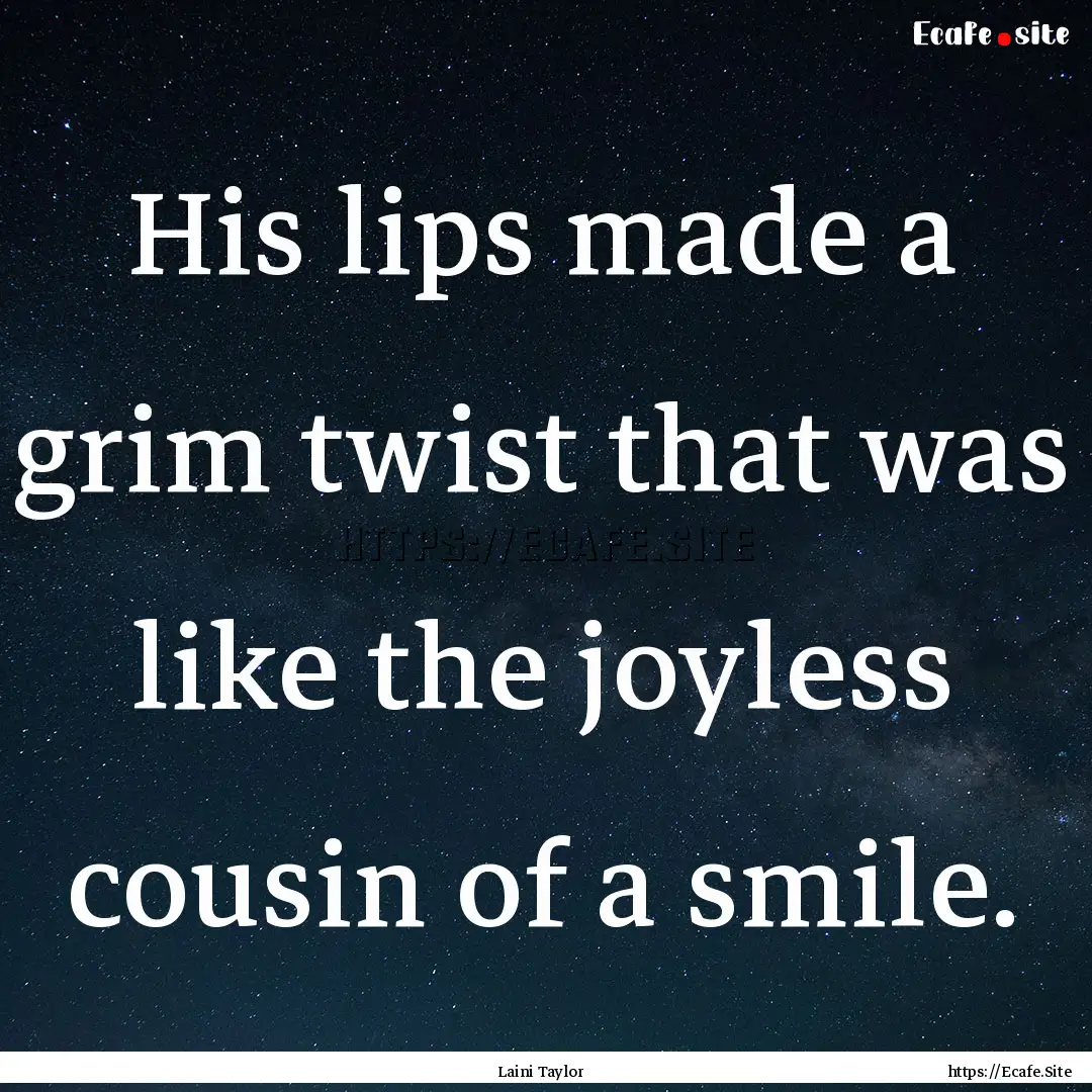 His lips made a grim twist that was like.... : Quote by Laini Taylor