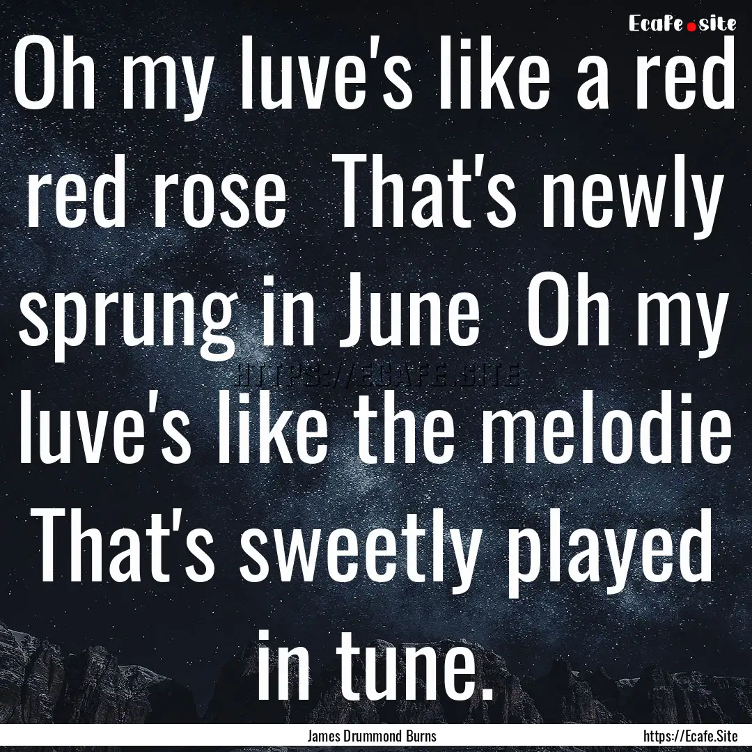 Oh my luve's like a red red rose That's.... : Quote by James Drummond Burns