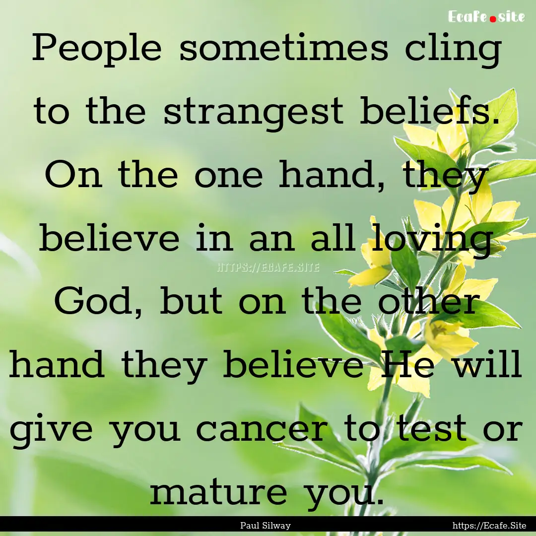 People sometimes cling to the strangest beliefs..... : Quote by Paul Silway