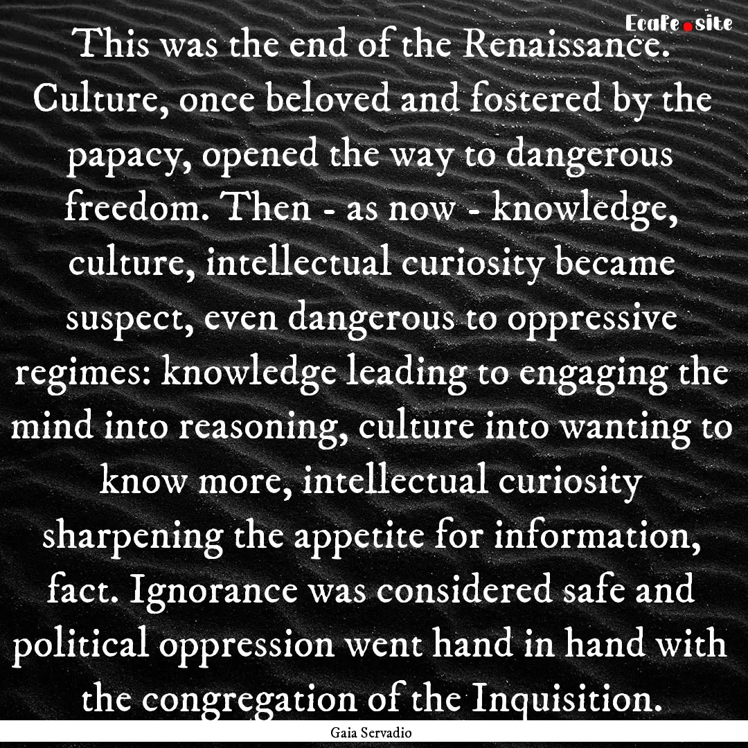 This was the end of the Renaissance. Culture,.... : Quote by Gaia Servadio