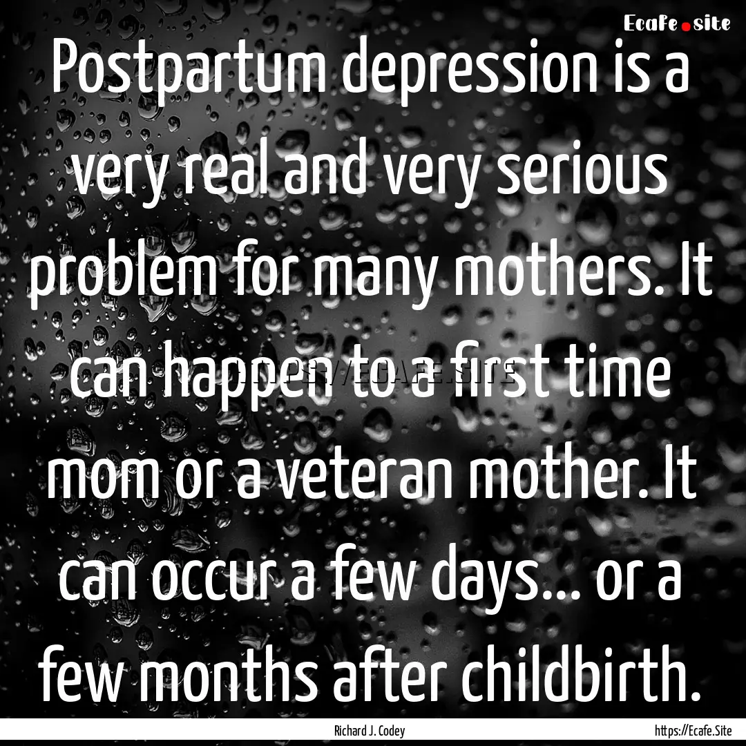 Postpartum depression is a very real and.... : Quote by Richard J. Codey