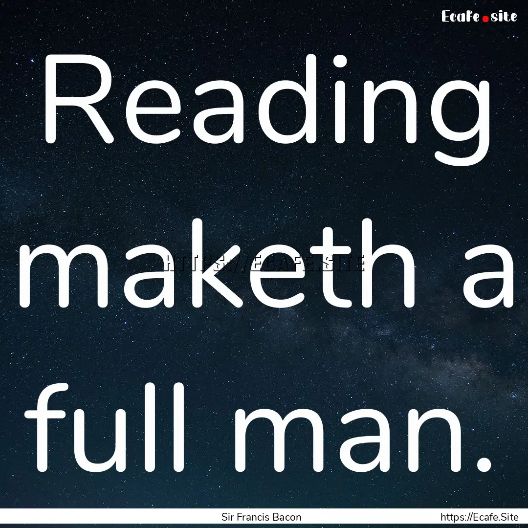 Reading maketh a full man. : Quote by Sir Francis Bacon