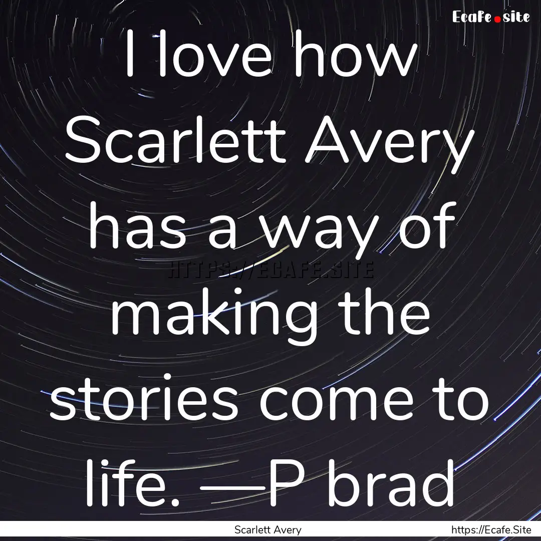 I love how Scarlett Avery has a way of making.... : Quote by Scarlett Avery