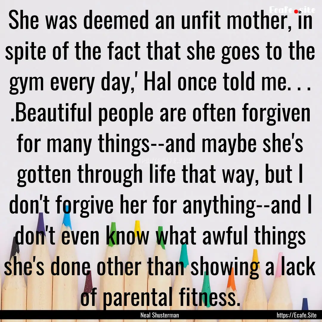 She was deemed an unfit mother, in spite.... : Quote by Neal Shusterman