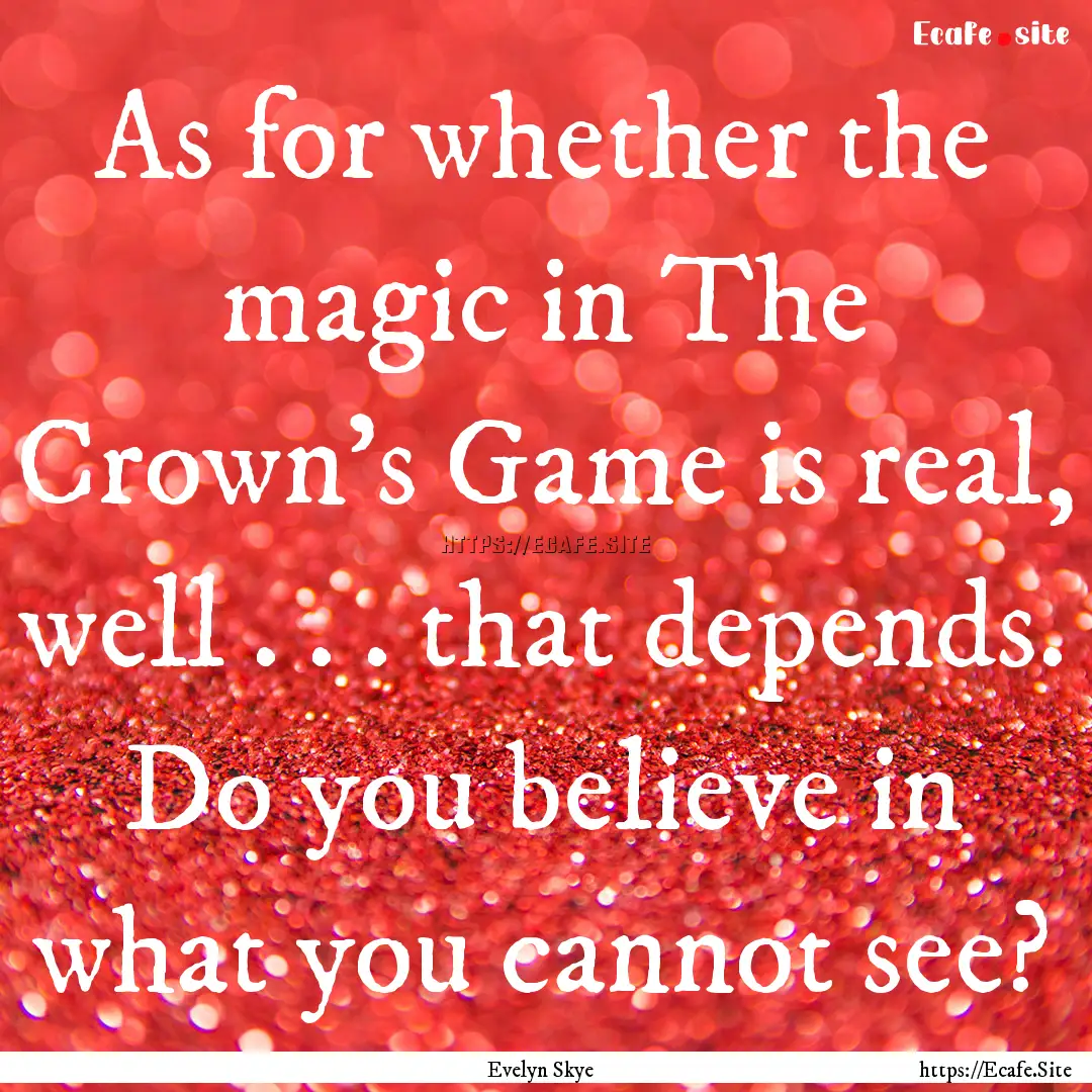 As for whether the magic in The Crown’s.... : Quote by Evelyn Skye