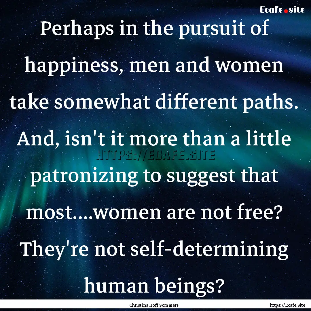 Perhaps in the pursuit of happiness, men.... : Quote by Christina Hoff Sommers