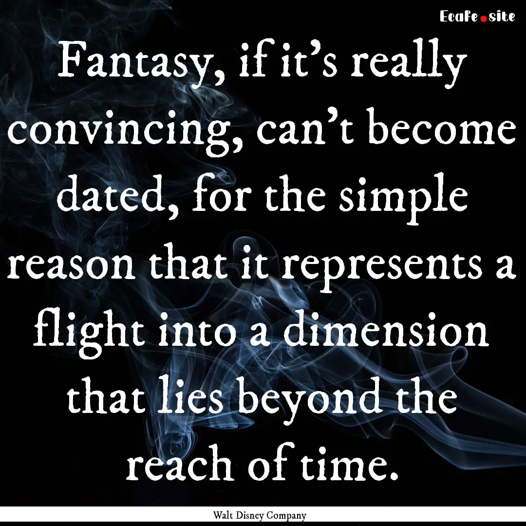 Fantasy, if it's really convincing, can't.... : Quote by Walt Disney Company