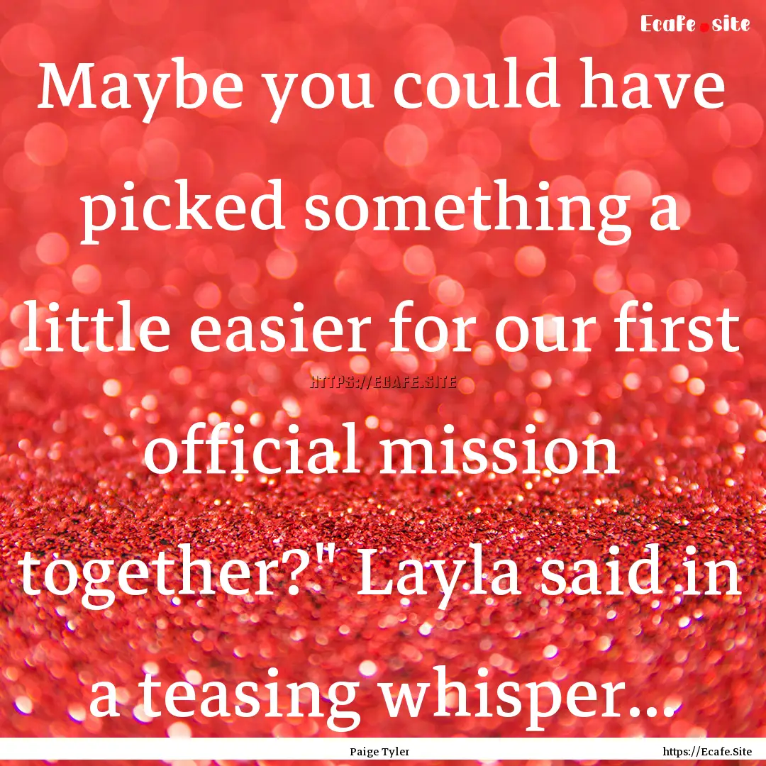 Maybe you could have picked something a little.... : Quote by Paige Tyler