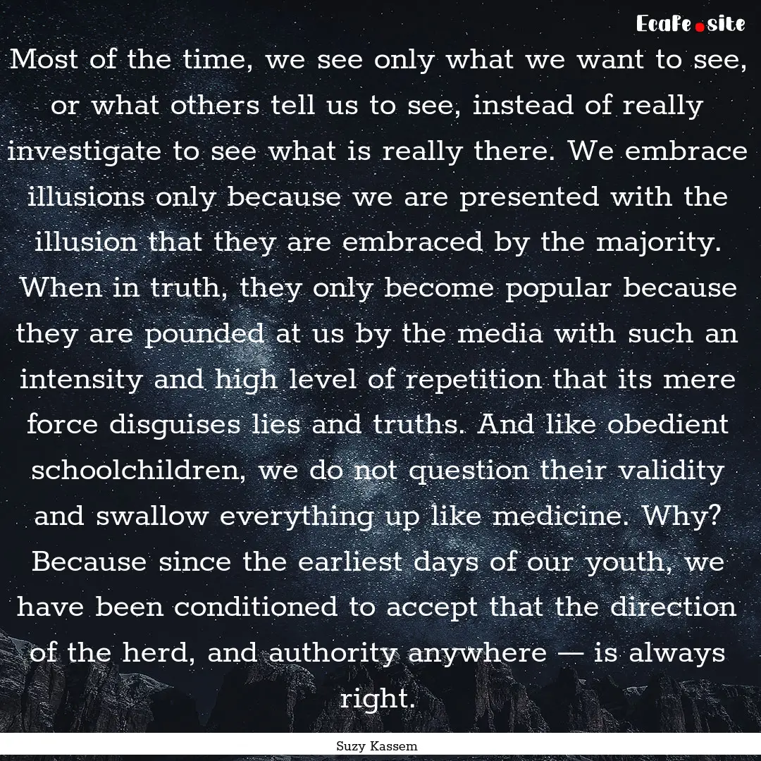 Most of the time, we see only what we want.... : Quote by Suzy Kassem