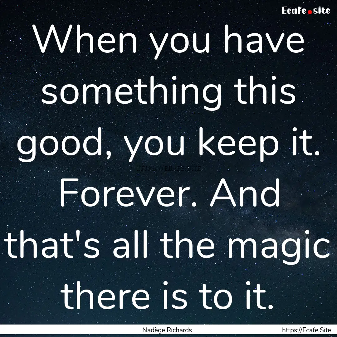 When you have something this good, you keep.... : Quote by Nadège Richards