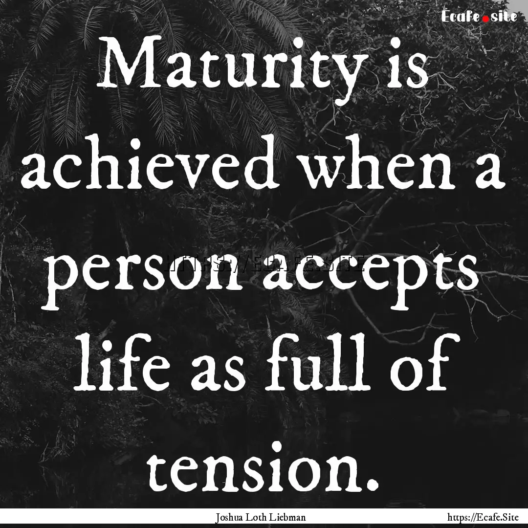 Maturity is achieved when a person accepts.... : Quote by Joshua Loth Liebman