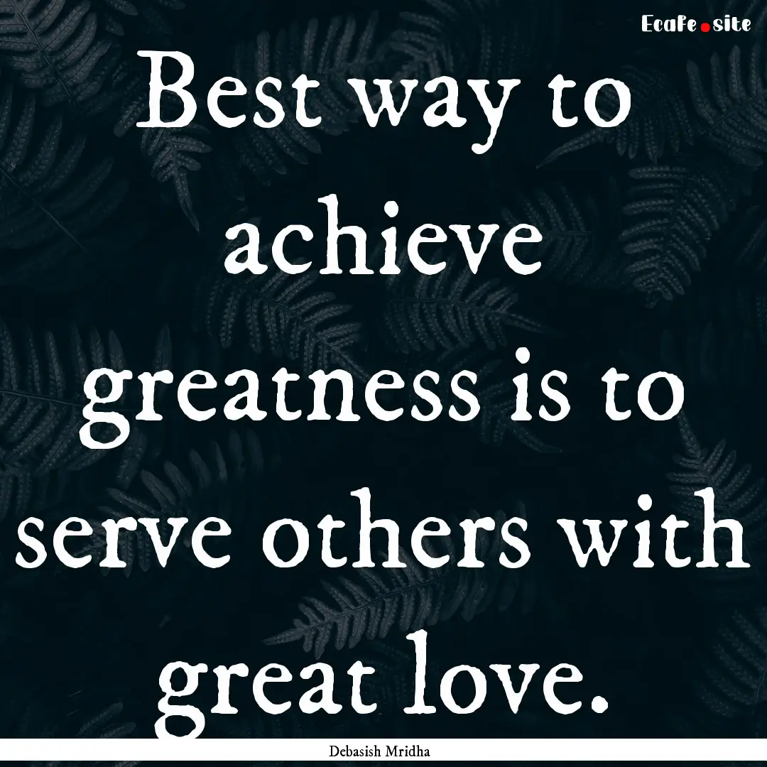 Best way to achieve greatness is to serve.... : Quote by Debasish Mridha