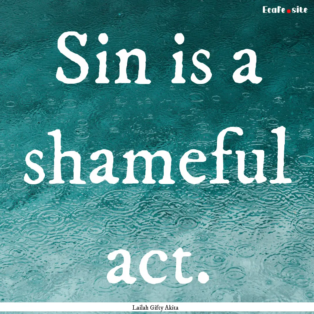 Sin is a shameful act. : Quote by Lailah Gifty Akita