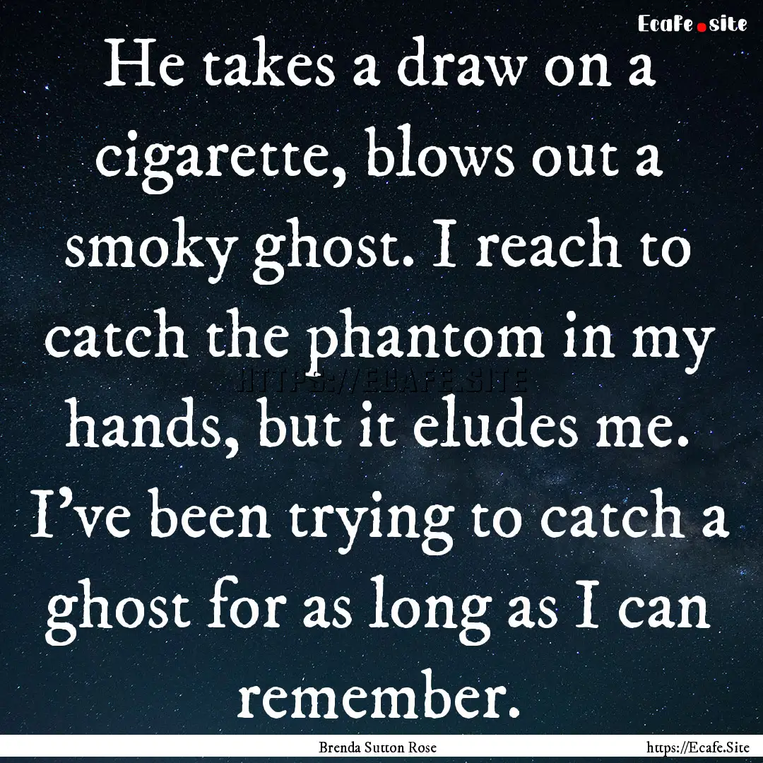 He takes a draw on a cigarette, blows out.... : Quote by Brenda Sutton Rose