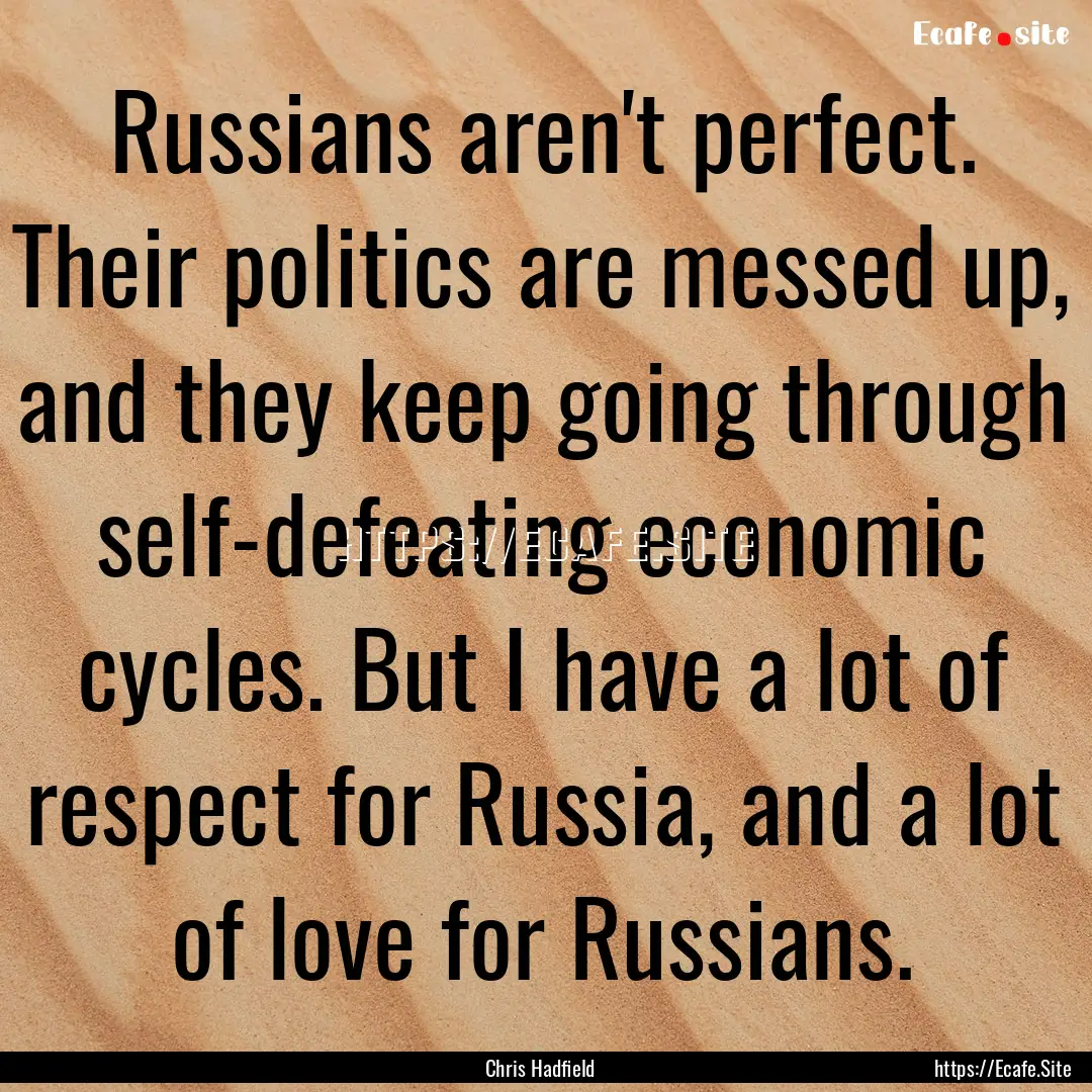 Russians aren't perfect. Their politics are.... : Quote by Chris Hadfield