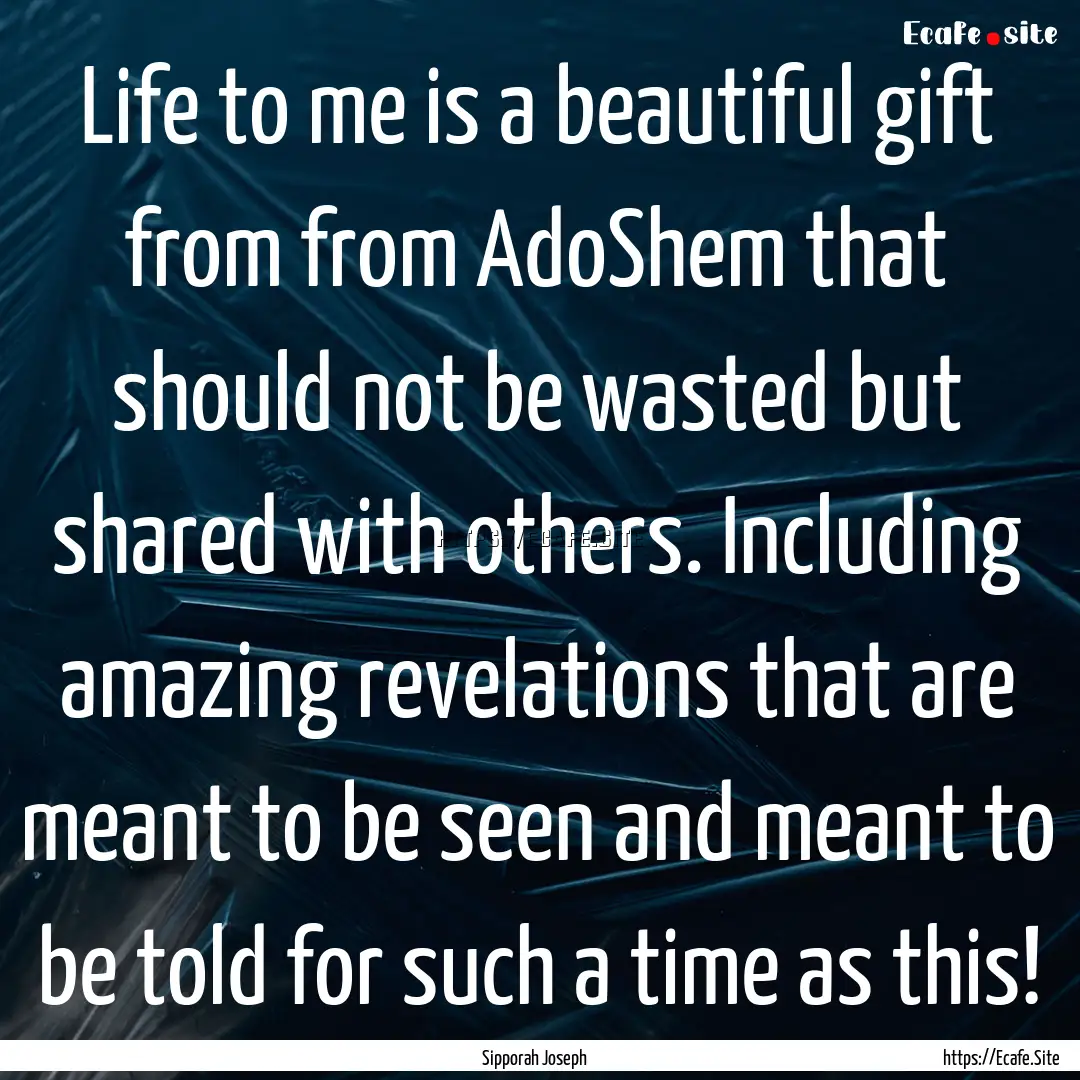 Life to me is a beautiful gift from from.... : Quote by Sipporah Joseph