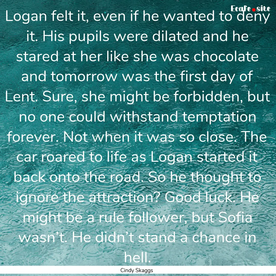 Logan felt it, even if he wanted to deny.... : Quote by Cindy Skaggs