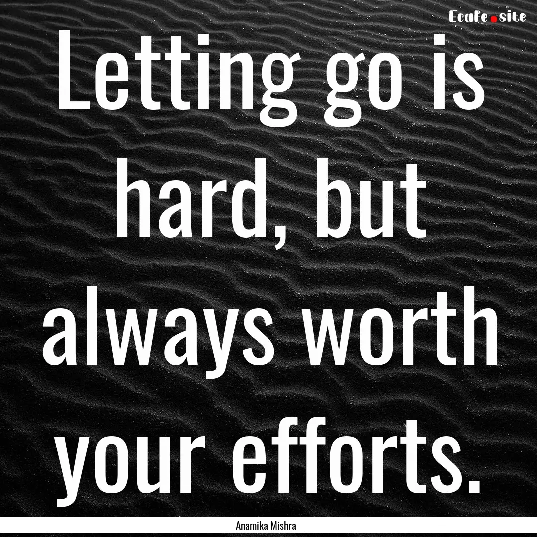 Letting go is hard, but always worth your.... : Quote by Anamika Mishra