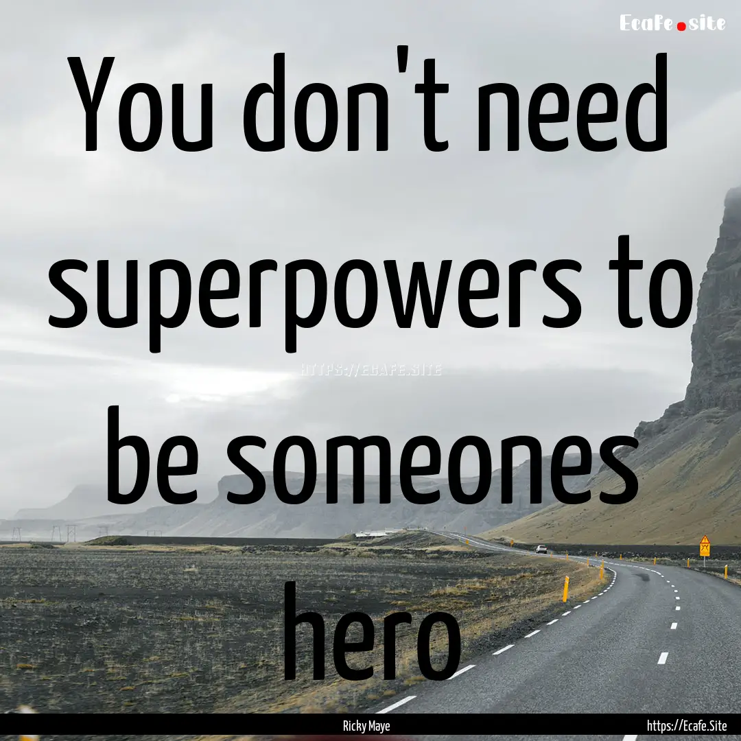 You don't need superpowers to be someones.... : Quote by Ricky Maye