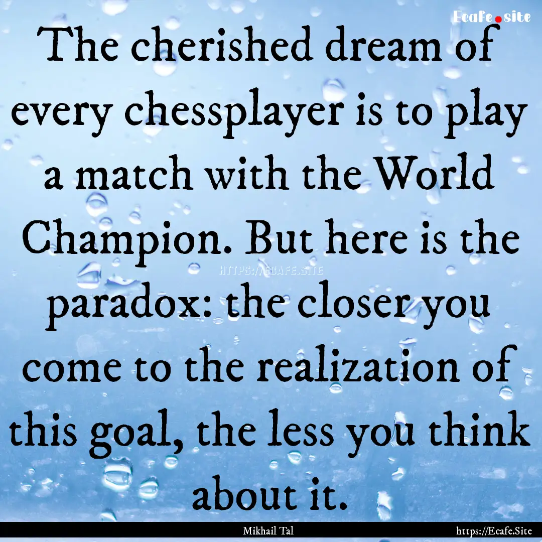 The cherished dream of every chessplayer.... : Quote by Mikhail Tal