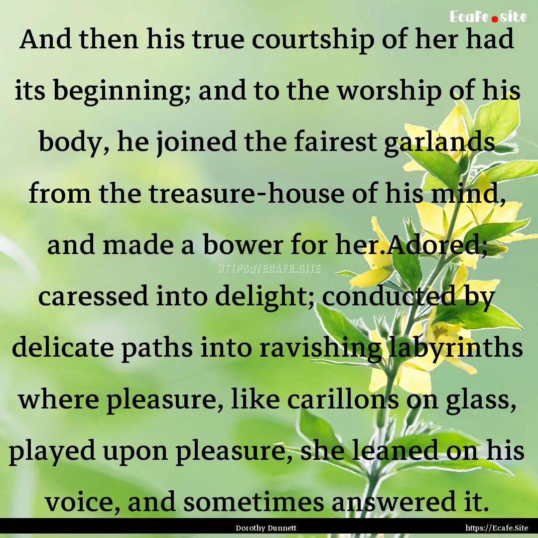 And then his true courtship of her had its.... : Quote by Dorothy Dunnett