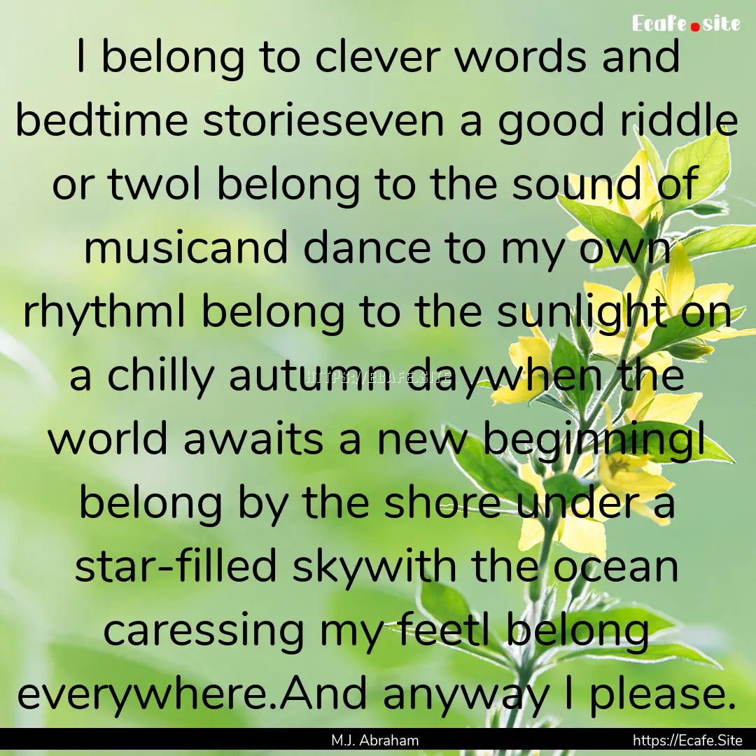 I belong to clever words and bedtime storieseven.... : Quote by M.J. Abraham