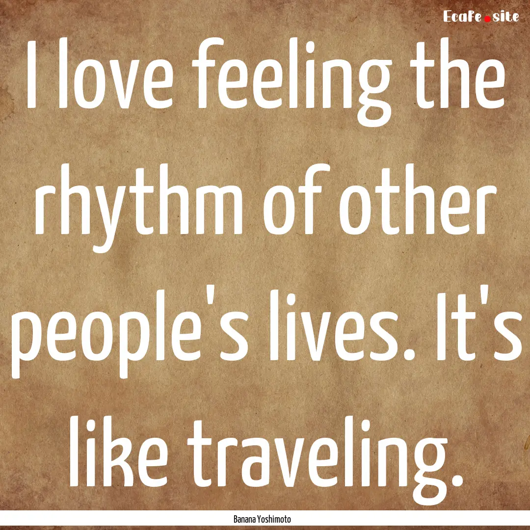 I love feeling the rhythm of other people's.... : Quote by Banana Yoshimoto